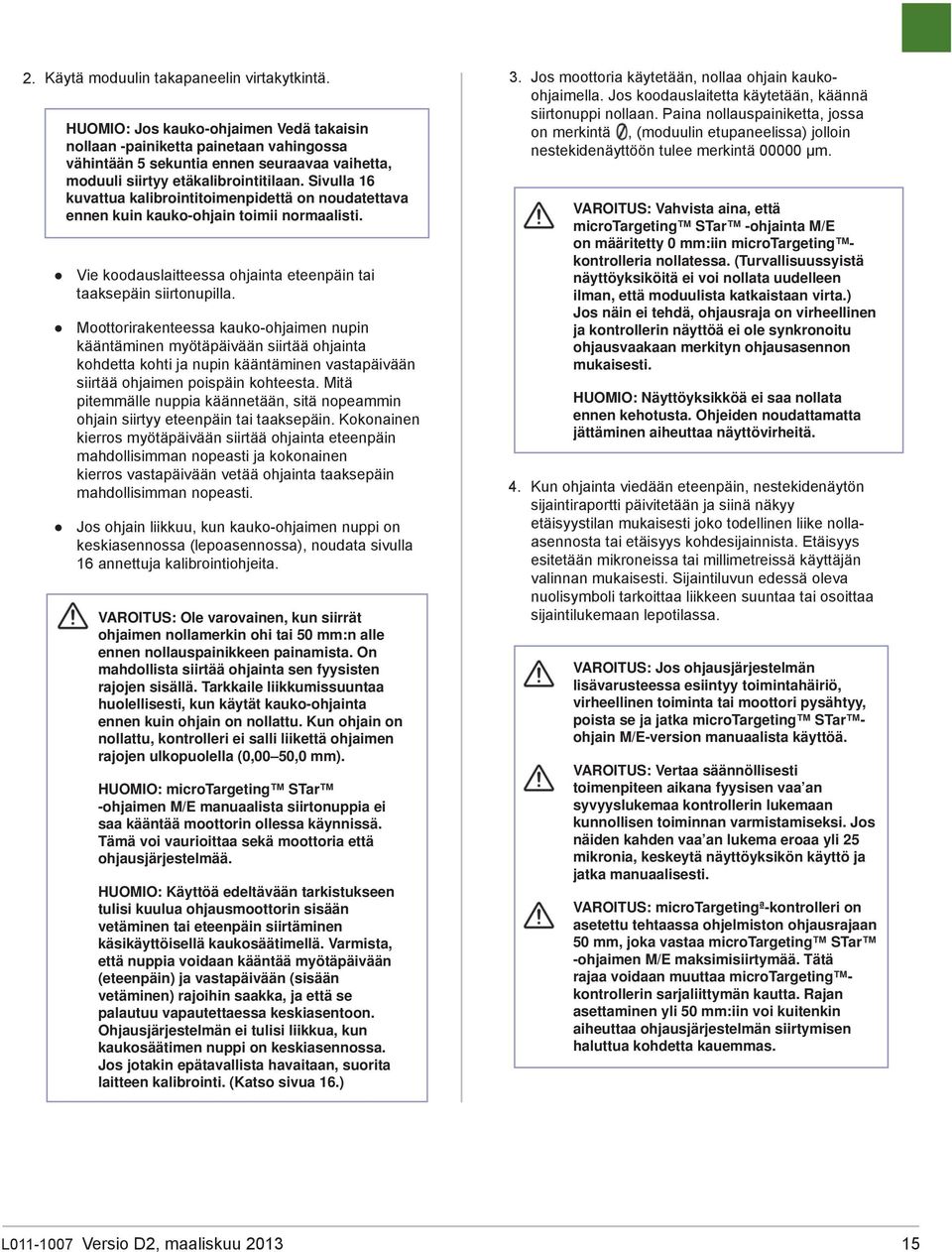 Sivulla 16 kuvattua kalibrointitoimenpidettä on noudatettava ennen kuin kauko-ohjain toimii normaalisti. Vie koodauslaitteessa ohjainta eteenpäin tai taaksepäin siirtonupilla.