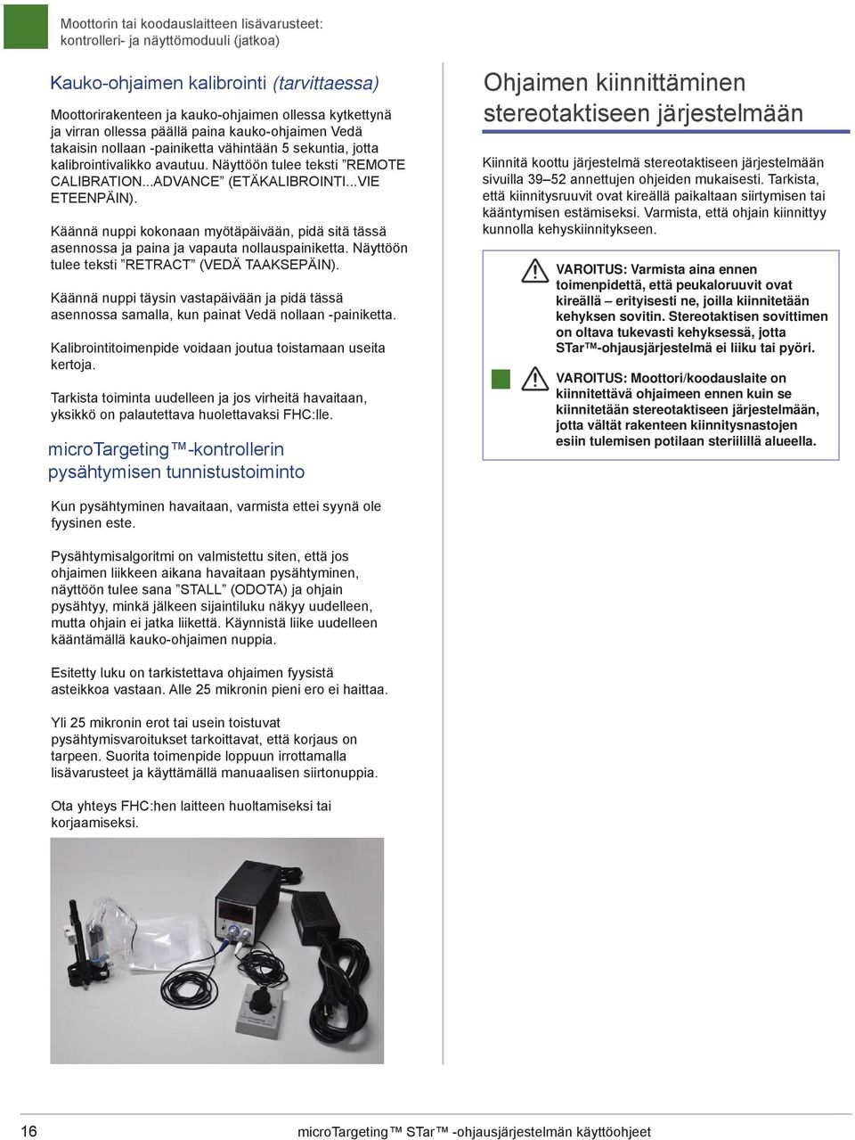 Käännä nuppi kokonaan myötäpäivään, pidä sitä tässä asennossa ja paina ja vapauta nollauspainiketta. Näyttöön tulee teksti RETRACT (VEDÄ TAAKSEPÄIN).