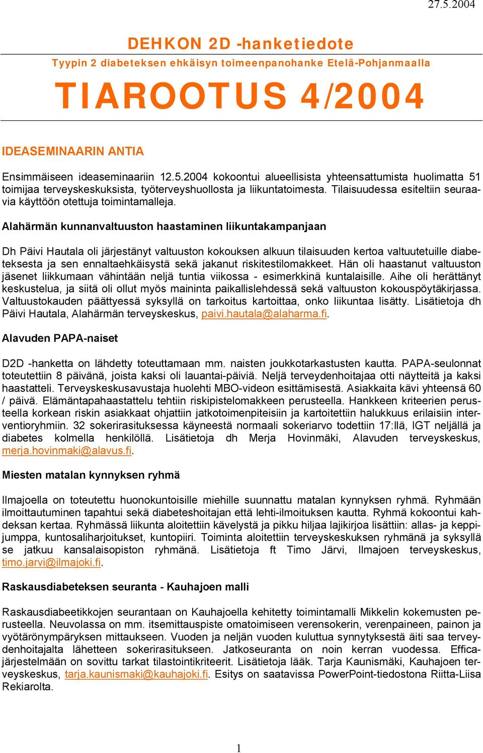 Alahärmän kunnanvaltuuston haastaminen liikuntakampanjaan Dh Päivi Hautala oli järjestänyt valtuuston kokouksen alkuun tilaisuuden kertoa valtuutetuille diabeteksesta ja sen ennaltaehkäisystä sekä