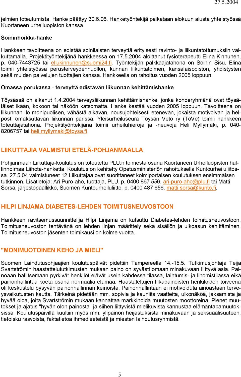 2004 aloittanut fysioterapeutti Elina Kinnunen, p. 040-7443725 tai ellukinnunen@suomi24.fi. Työntekijän palkkaajatahona on Soinin Sisu.