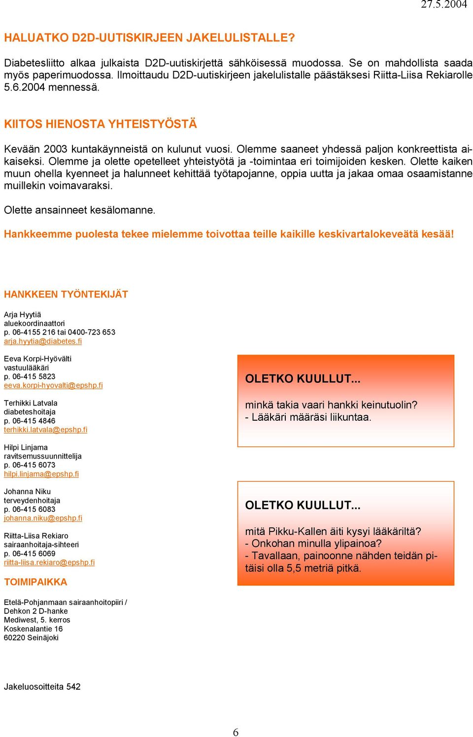 Olemme saaneet yhdessä paljon konkreettista aikaiseksi. Olemme ja olette opetelleet yhteistyötä ja -toimintaa eri toimijoiden kesken.