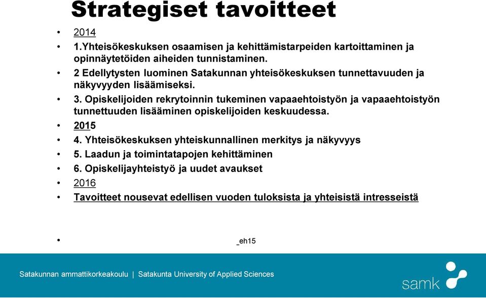 Opiskelijoiden rekrytoinnin tukeminen vapaaehtoistyön ja vapaaehtoistyön tunnettuuden lisääminen opiskelijoiden keskuudessa. 2015 4.