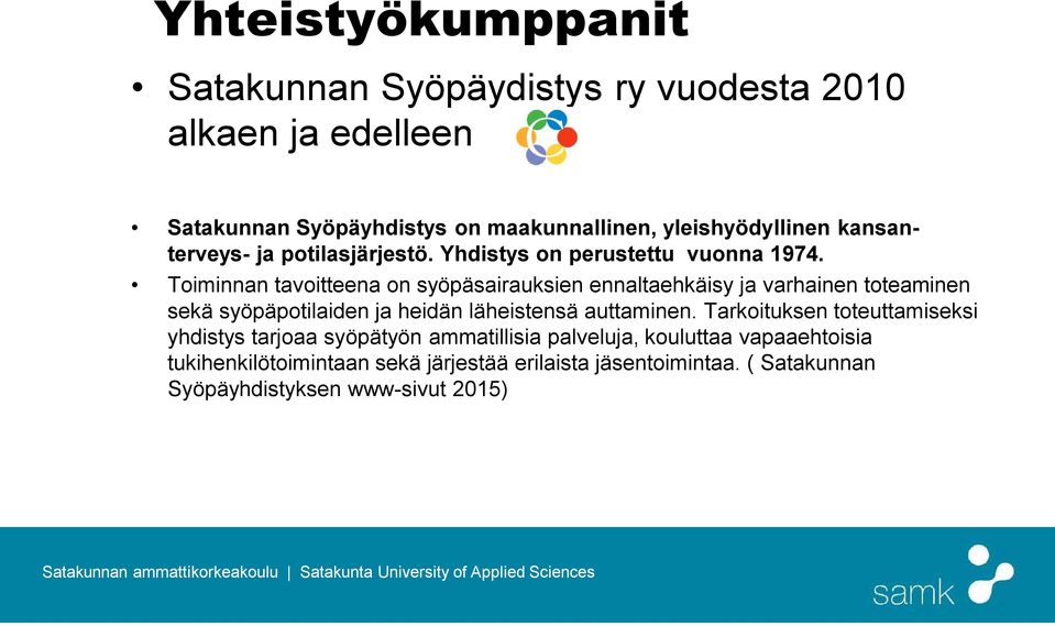 Toiminnan tavoitteena on syöpäsairauksien ennaltaehkäisy ja varhainen toteaminen sekä syöpäpotilaiden ja heidän läheistensä auttaminen.