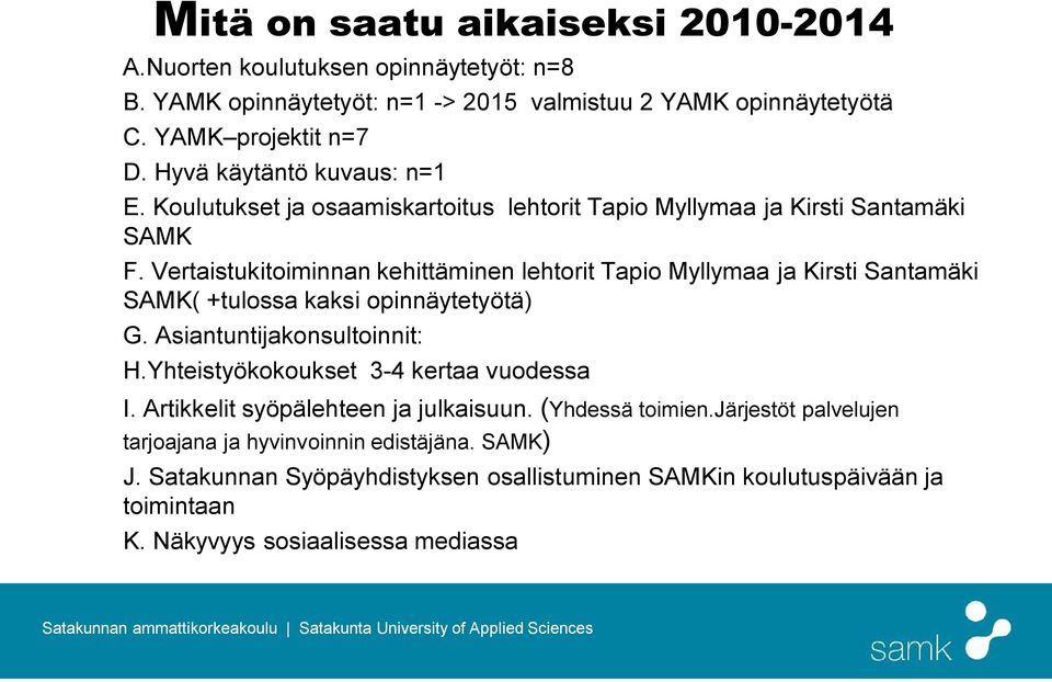 Vertaistukitoiminnan kehittäminen lehtorit Tapio Myllymaa ja Kirsti Santamäki SAMK( +tulossa kaksi opinnäytetyötä) G. Asiantuntijakonsultoinnit: H.
