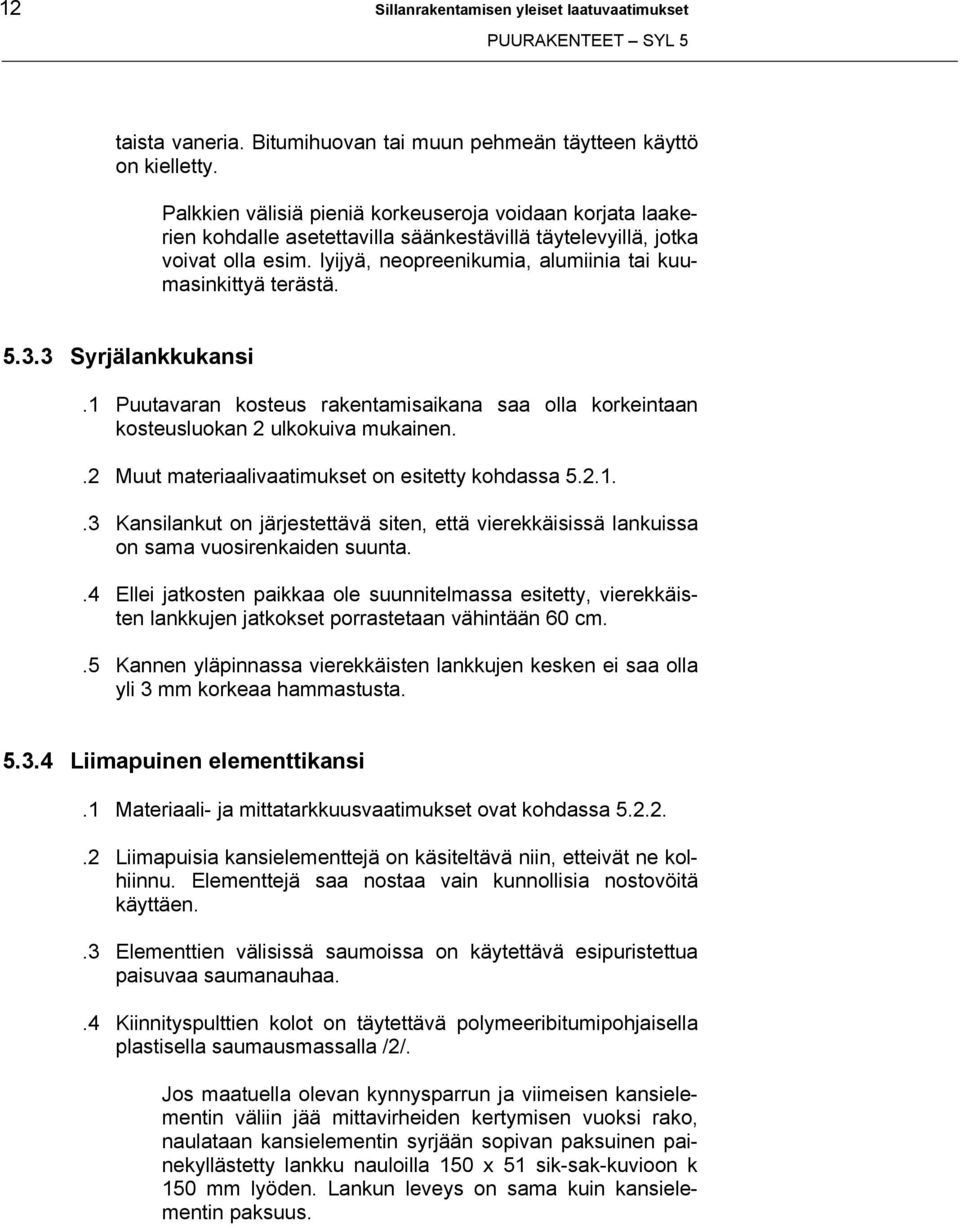 lyijyä, neopreenikumia, alumiinia tai kuumasinkittyä terästä. 5.3.3 Syrjälankkukansi.1 Puutavaran kosteus rakentamisaikana saa olla korkeintaan kosteusluokan 2 ulkokuiva mukainen.