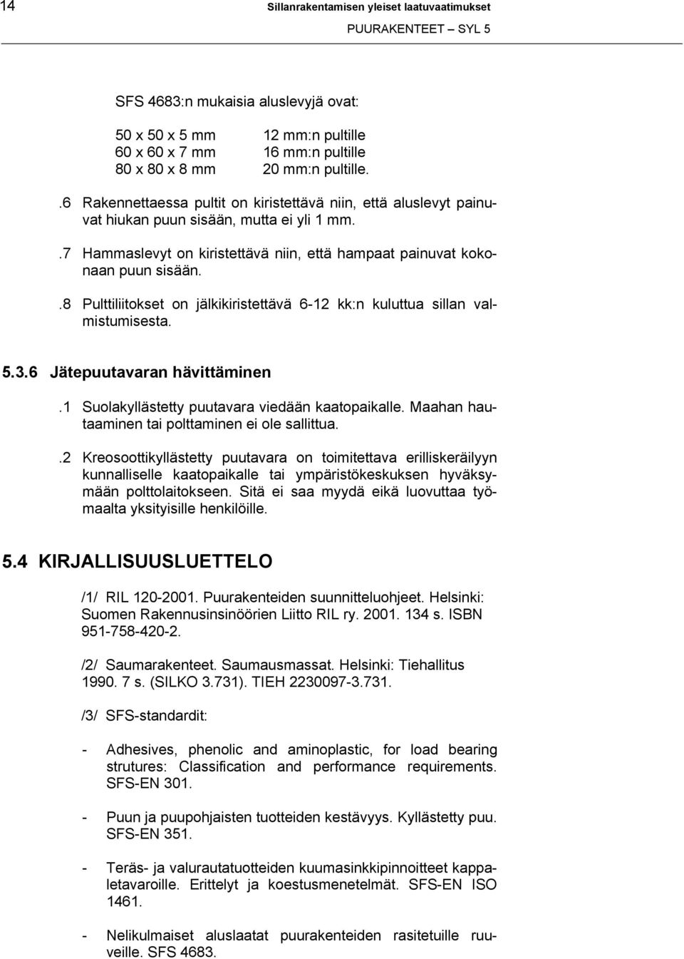 .8 Pulttiliitokset on jälkikiristettävä 6-12 kk:n kuluttua sillan valmistumisesta. 5.3.6 Jätepuutavaran hävittäminen.1 Suolakyllästetty puutavara viedään kaatopaikalle.