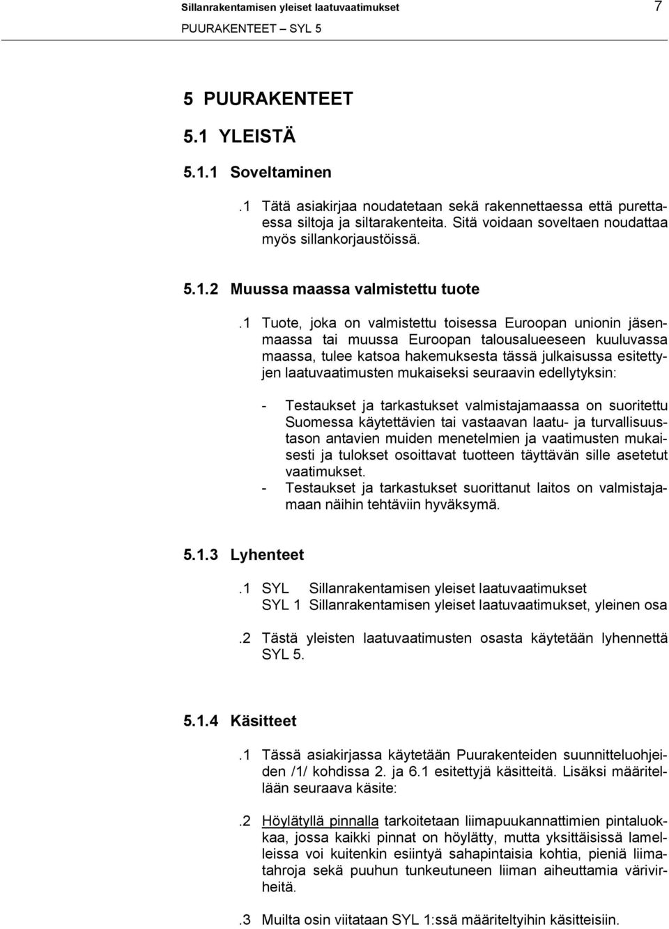 1 Tuote, joka on valmistettu toisessa Euroopan unionin jäsenmaassa tai muussa Euroopan talousalueeseen kuuluvassa maassa, tulee katsoa hakemuksesta tässä julkaisussa esitettyjen laatuvaatimusten