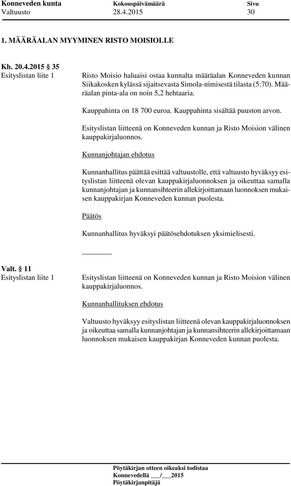 Kunnanhallitus päättää esittää valtuustolle, että valtuusto hyväksyy esityslistan liitteenä olevan kauppakirjaluonnoksen ja oikeuttaa samalla kunnanjohtajan ja kunnansihteerin allekirjoittamaan