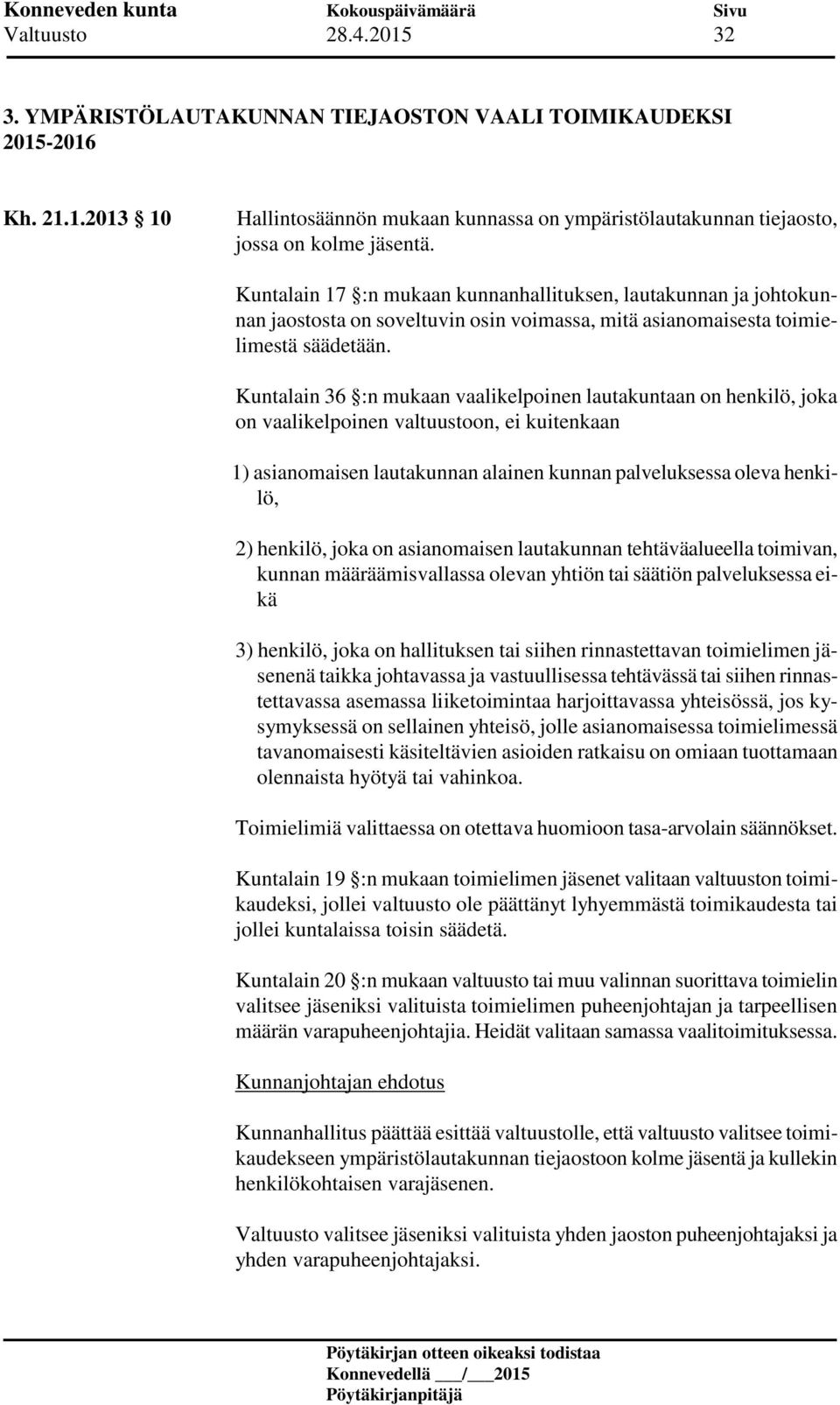 Kuntalain 36 :n mukaan vaalikelpoinen lautakuntaan on henkilö, joka on vaalikelpoinen valtuustoon, ei kuitenkaan 1) asianomaisen lautakunnan alainen kunnan palveluksessa oleva henkilö, 2) henkilö,