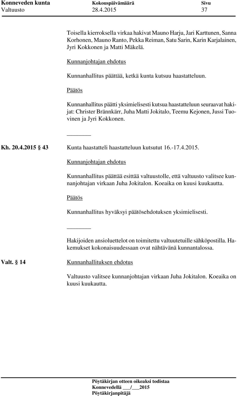 Kunnanhallitus päätti yksimielisesti kutsua haastatteluun seuraavat hakijat: Christer Brännkärr, Juha Matti Jokitalo, Teemu Kejonen, Jussi Tuovinen ja Jyri Kokkonen. Kh. 20.4.