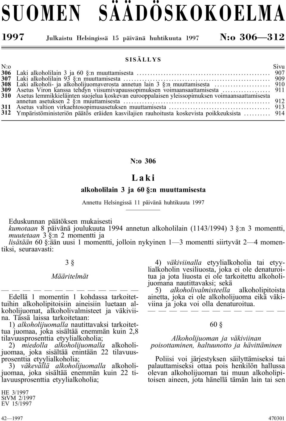 .. 911 310 Asetus lemmikkieläinten suojelua koskevan eurooppalaisen yleissopimuksen voimaansaattamisesta annetun asetuksen 2 :n muuttamisesta.