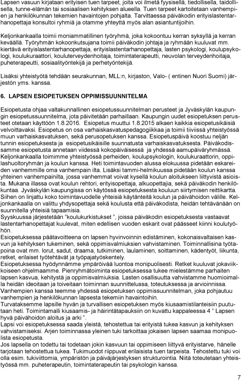 Keljonkankaalla toimii moniammatillinen työryhmä, joka kokoontuu kerran syksyllä ja kerran keväällä. Työryhmän kokoonkutsujana toimii päiväkodin johtaja ja ryhmään kuuluvat mm.
