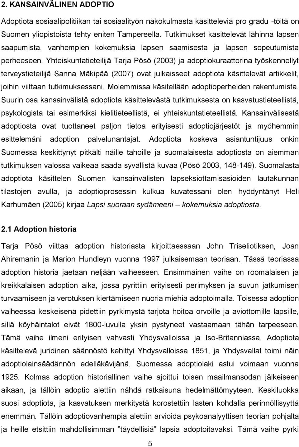 Yhteiskuntatieteilijä Tarja Pösö (2003) ja adoptiokuraattorina työskennellyt terveystieteilijä Sanna Mäkipää (2007) ovat julkaisseet adoptiota käsittelevät artikkelit, joihin viittaan tutkimuksessani.