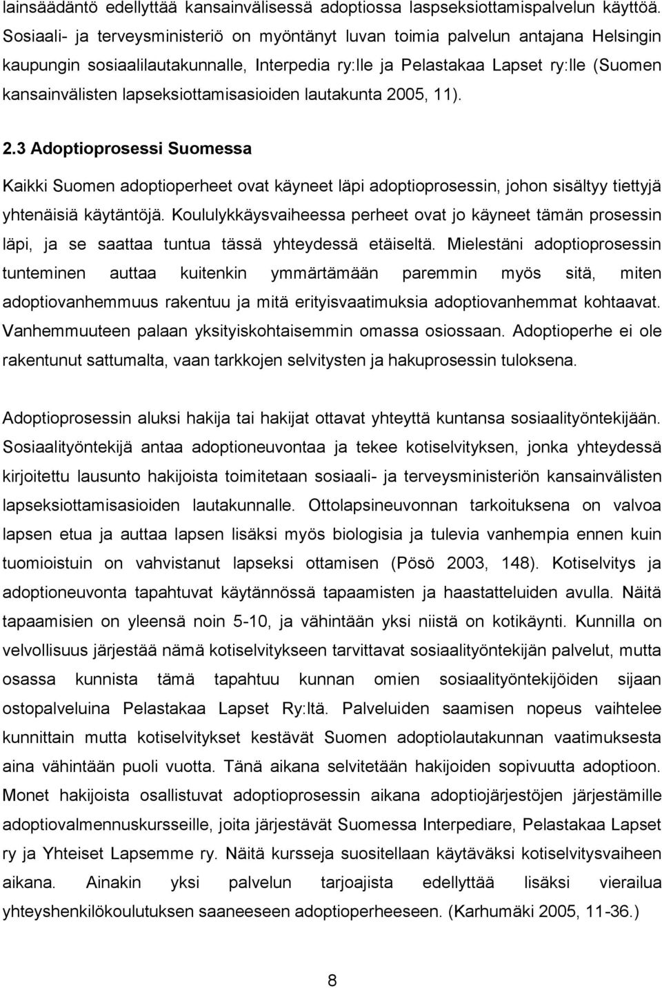 lapseksiottamisasioiden lautakunta 2005, 11). 2.3 Adoptioprosessi Suomessa Kaikki Suomen adoptioperheet ovat käyneet läpi adoptioprosessin, johon sisältyy tiettyjä yhtenäisiä käytäntöjä.