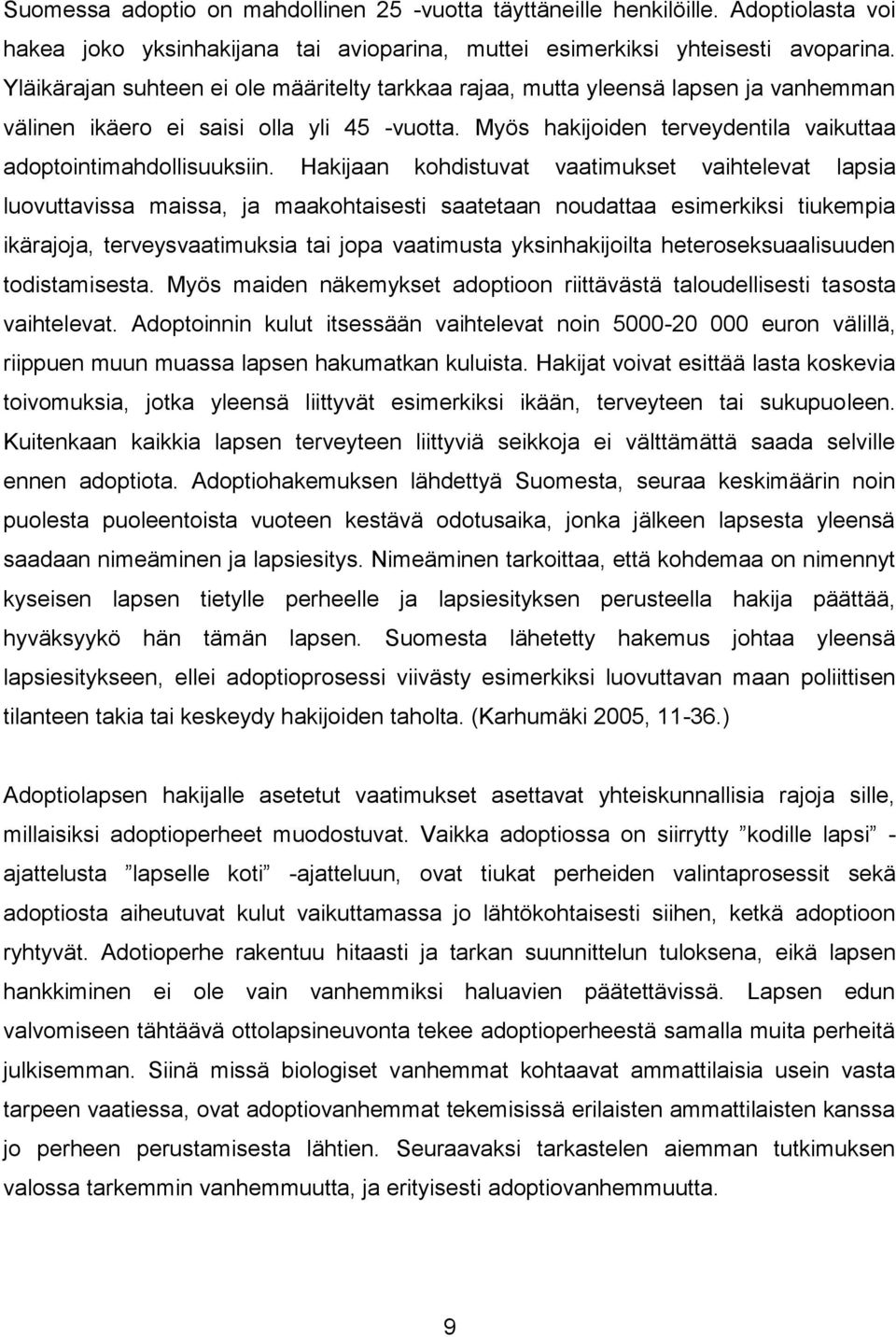 Hakijaan kohdistuvat vaatimukset vaihtelevat lapsia luovuttavissa maissa, ja maakohtaisesti saatetaan noudattaa esimerkiksi tiukempia ikärajoja, terveysvaatimuksia tai jopa vaatimusta yksinhakijoilta