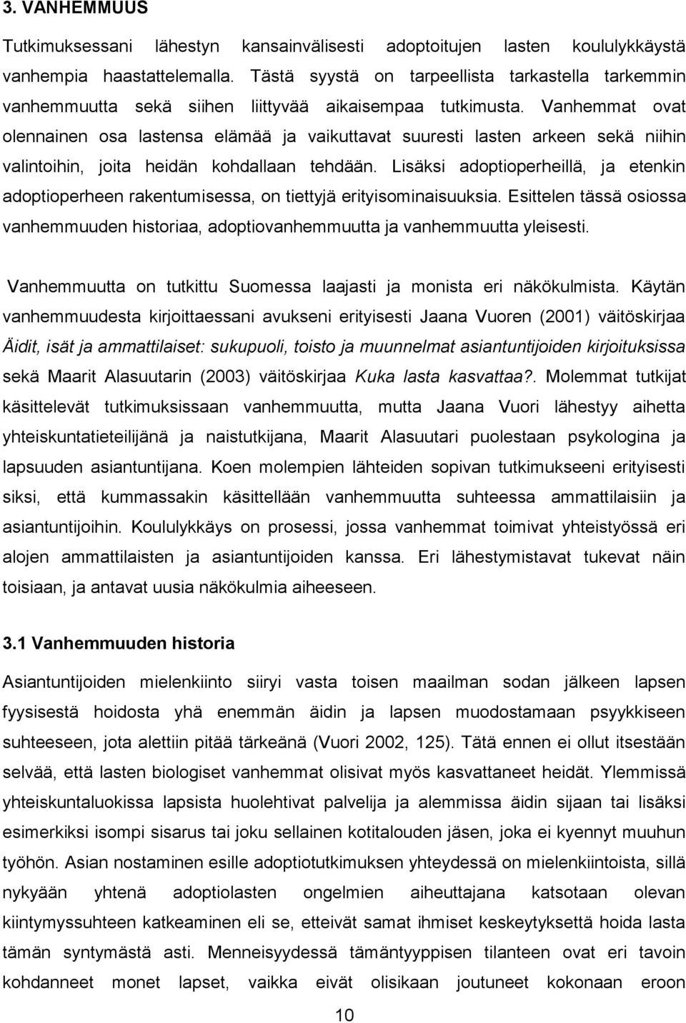 Vanhemmat ovat olennainen osa lastensa elämää ja vaikuttavat suuresti lasten arkeen sekä niihin valintoihin, joita heidän kohdallaan tehdään.