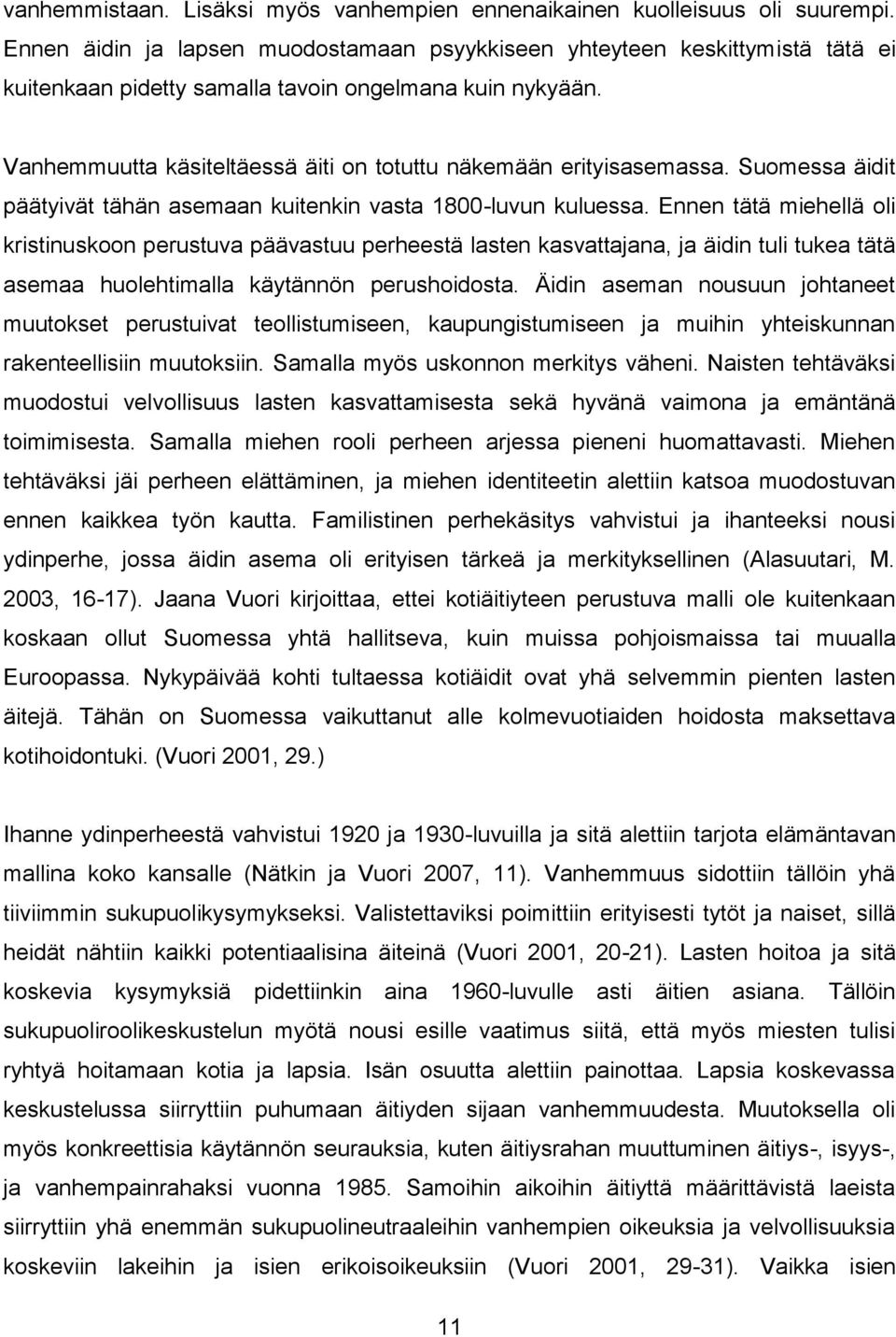 Vanhemmuutta käsiteltäessä äiti on totuttu näkemään erityisasemassa. Suomessa äidit päätyivät tähän asemaan kuitenkin vasta 1800-luvun kuluessa.