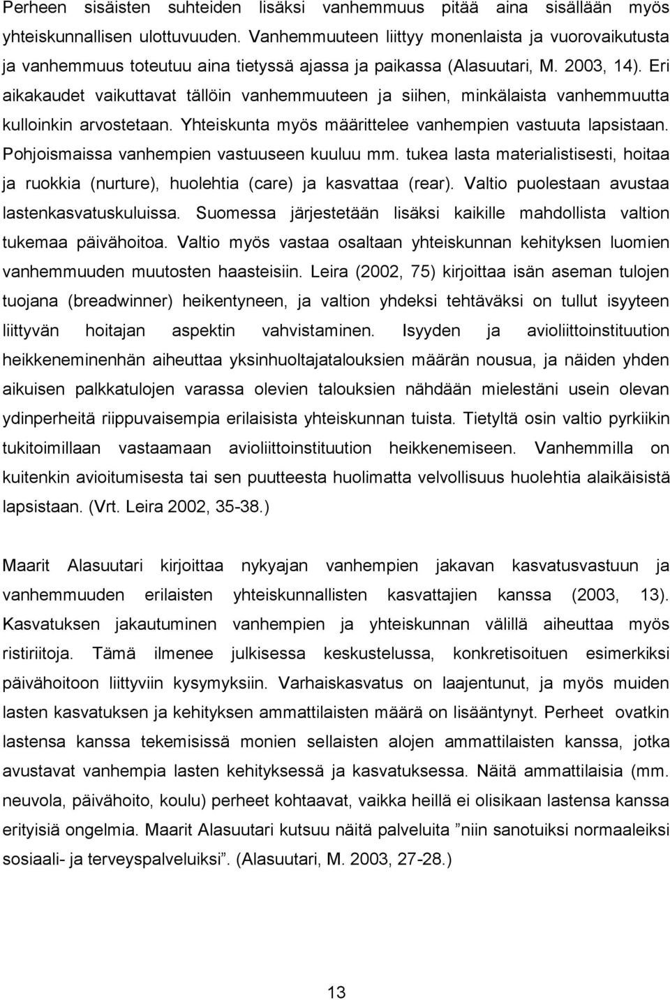 Eri aikakaudet vaikuttavat tällöin vanhemmuuteen ja siihen, minkälaista vanhemmuutta kulloinkin arvostetaan. Yhteiskunta myös määrittelee vanhempien vastuuta lapsistaan.