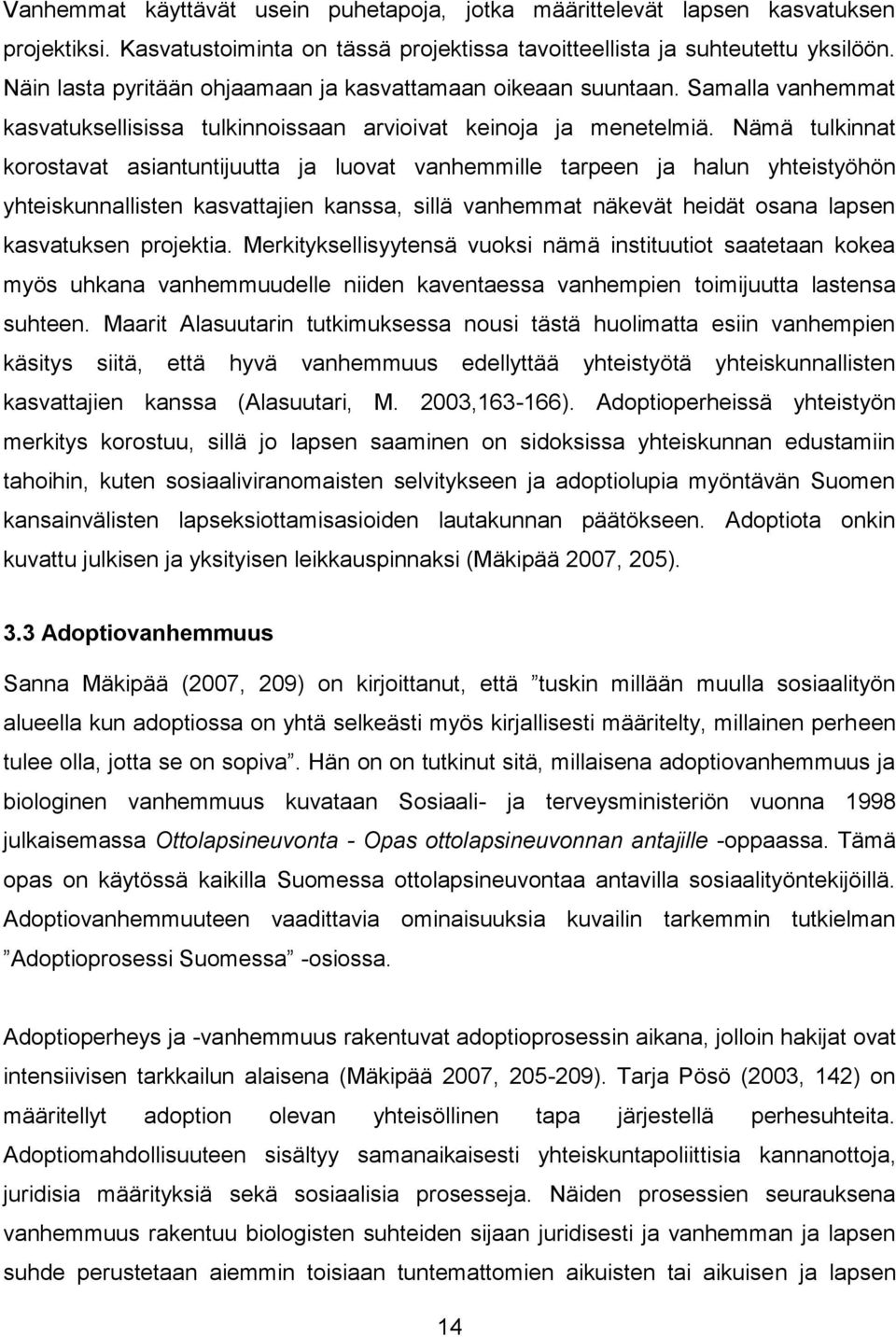 Nämä tulkinnat korostavat asiantuntijuutta ja luovat vanhemmille tarpeen ja halun yhteistyöhön yhteiskunnallisten kasvattajien kanssa, sillä vanhemmat näkevät heidät osana lapsen kasvatuksen