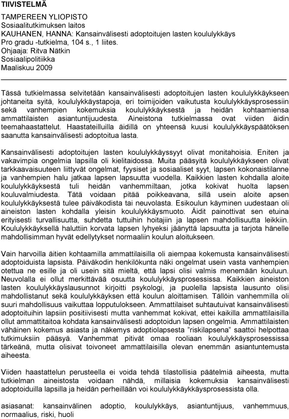 vaikutusta koululykkäysprosessiin sekä vanhempien kokemuksia koululykkäyksestä ja heidän kohtaamiensa ammattilaisten asiantuntijuudesta. Aineistona tutkielmassa ovat viiden äidin teemahaastattelut.