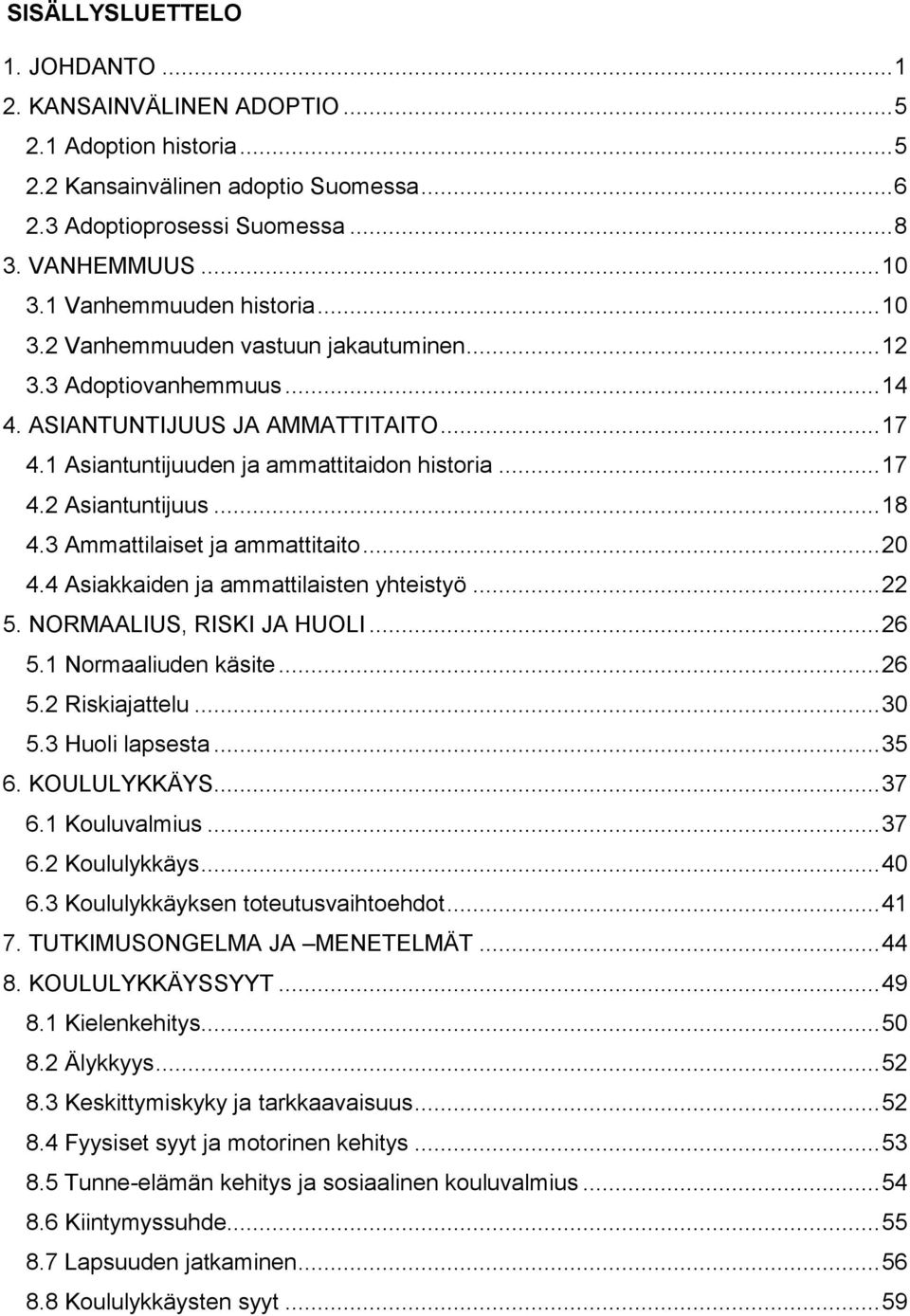 .. 18 4.3 Ammattilaiset ja ammattitaito... 20 4.4 Asiakkaiden ja ammattilaisten yhteistyö... 22 5. NORMAALIUS, RISKI JA HUOLI... 26 5.1 Normaaliuden käsite... 26 5.2 Riskiajattelu... 30 5.
