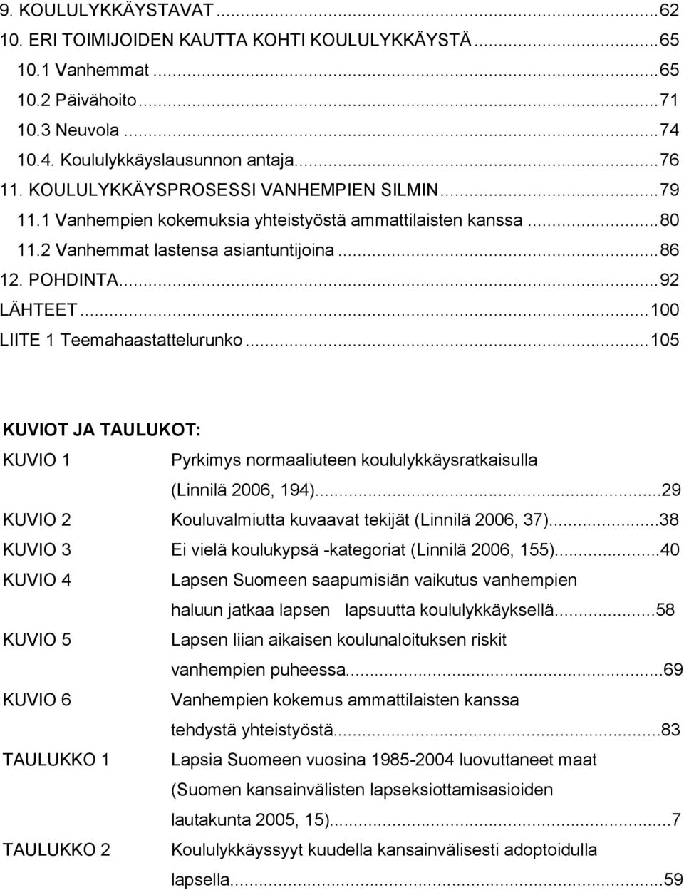 .. 100 LIITE 1 Teemahaastattelurunko... 105 KUVIOT JA TAULUKOT: KUVIO 1 Pyrkimys normaaliuteen koululykkäysratkaisulla (Linnilä 2006, 194).