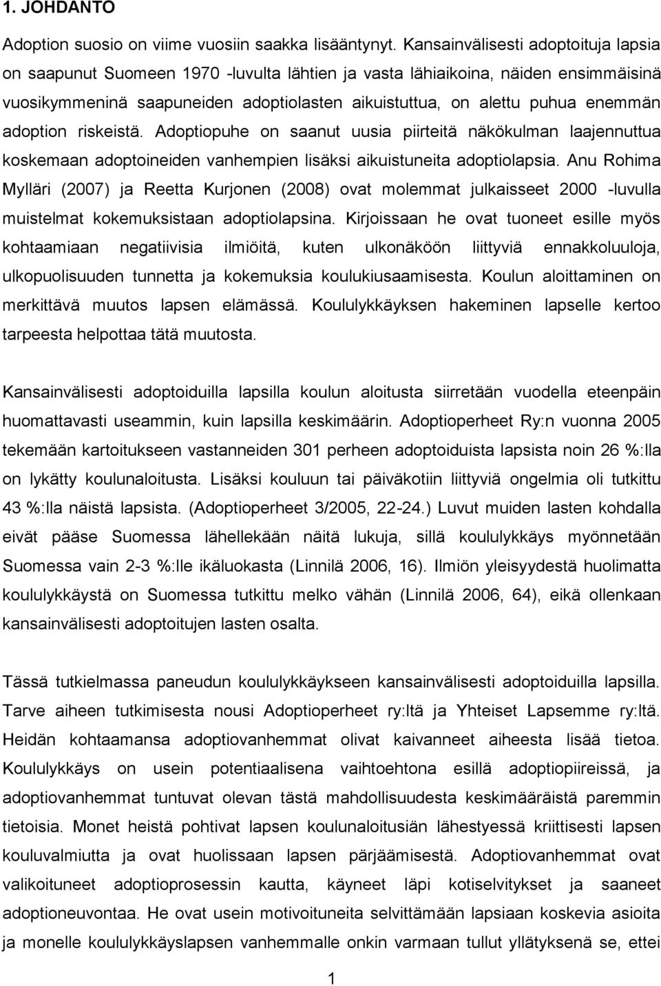 adoption riskeistä. Adoptiopuhe on saanut uusia piirteitä näkökulman laajennuttua koskemaan adoptoineiden vanhempien lisäksi aikuistuneita adoptiolapsia.