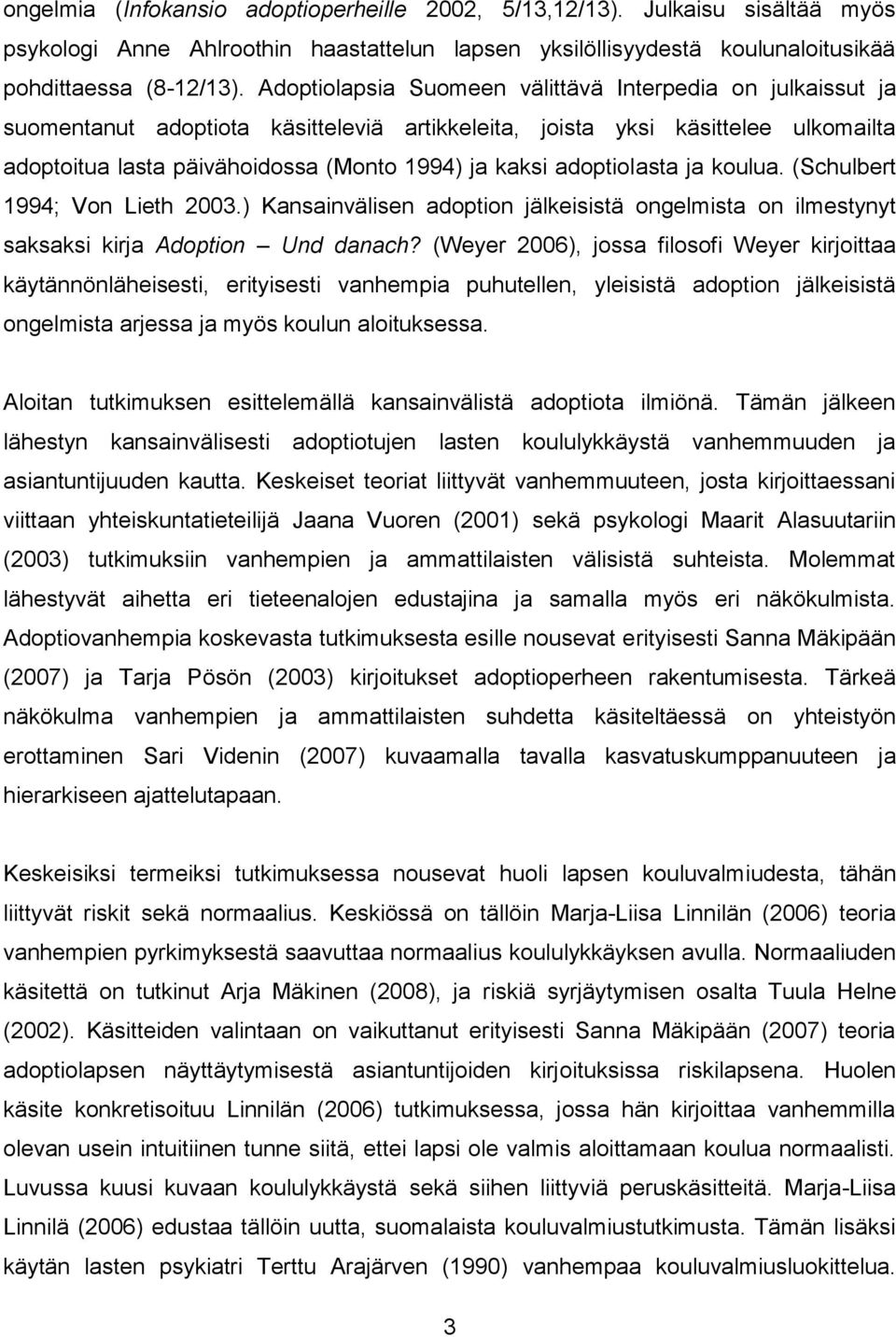 adoptiolasta ja koulua. (Schulbert 1994; Von Lieth 2003.) Kansainvälisen adoption jälkeisistä ongelmista on ilmestynyt saksaksi kirja Adoption Und danach?