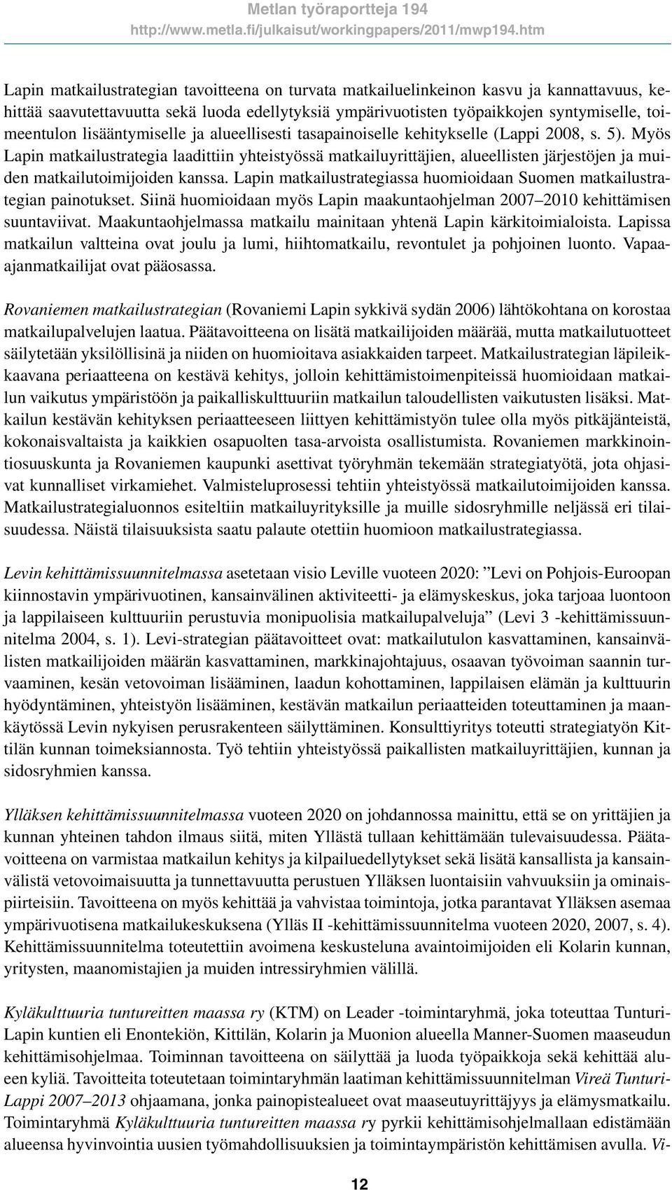 Myös Lapin matkailustrategia laadittiin yhteistyössä matkailuyrittäjien, alueellisten järjestöjen ja muiden matkailutoimijoiden kanssa.