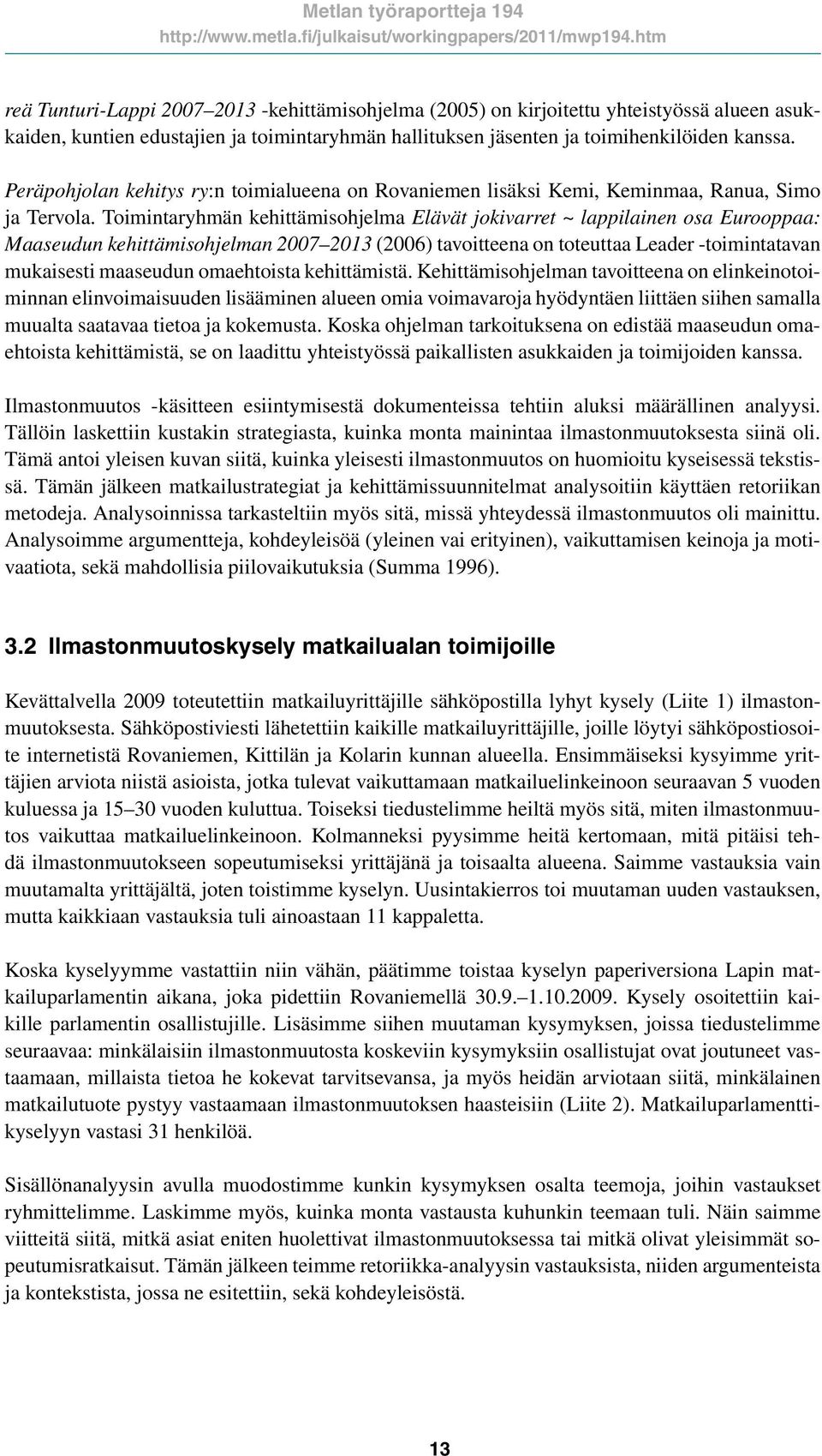 Toimintaryhmän kehittämisohjelma Elävät jokivarret ~ lappilainen osa Eurooppaa: Maaseudun kehittämisohjelman 2007 2013 (2006) tavoitteena on toteuttaa Leader -toimintatavan mukaisesti maaseudun