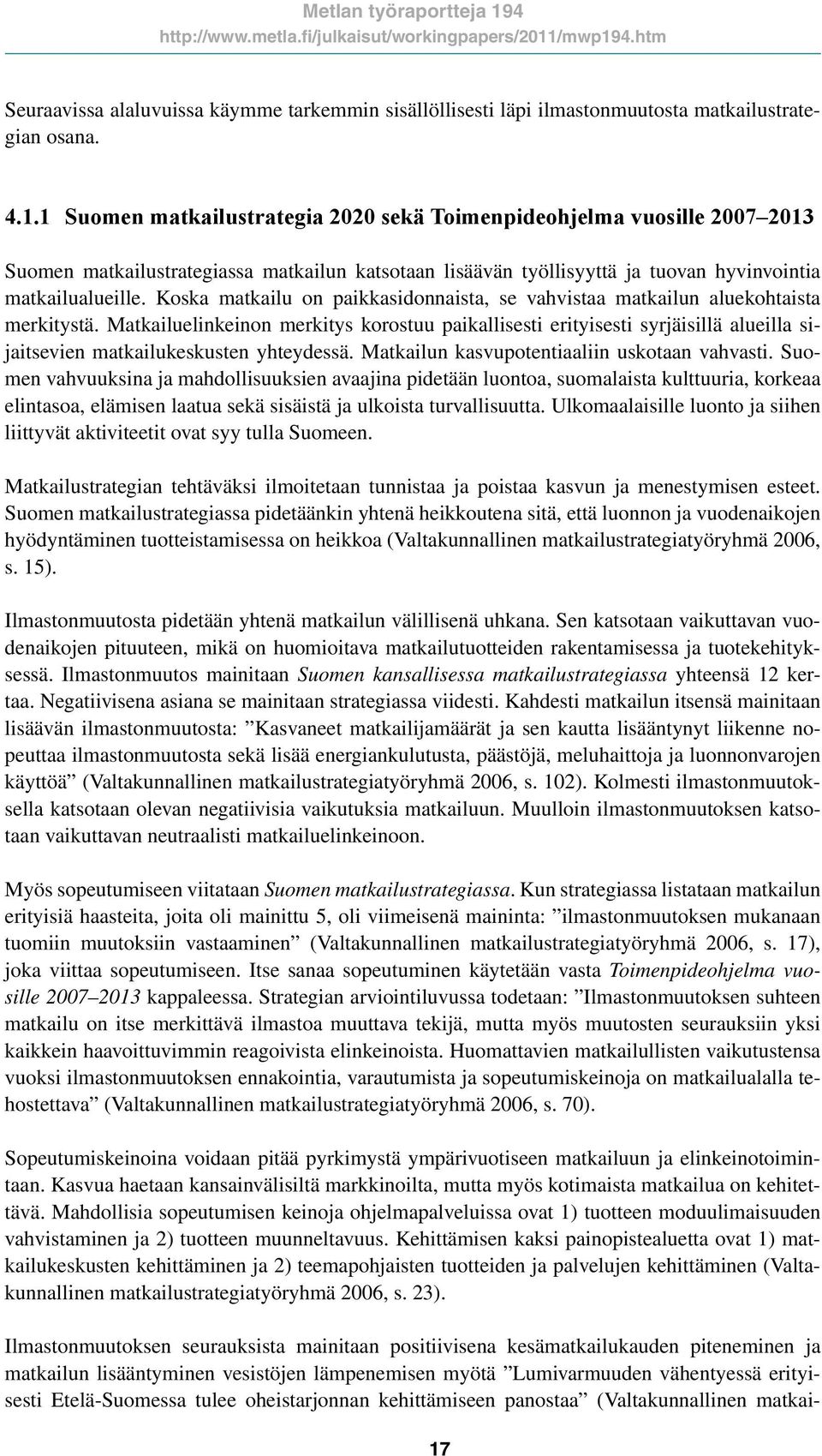 Koska matkailu on paikkasidonnaista, se vahvistaa matkailun aluekohtaista merkitystä.