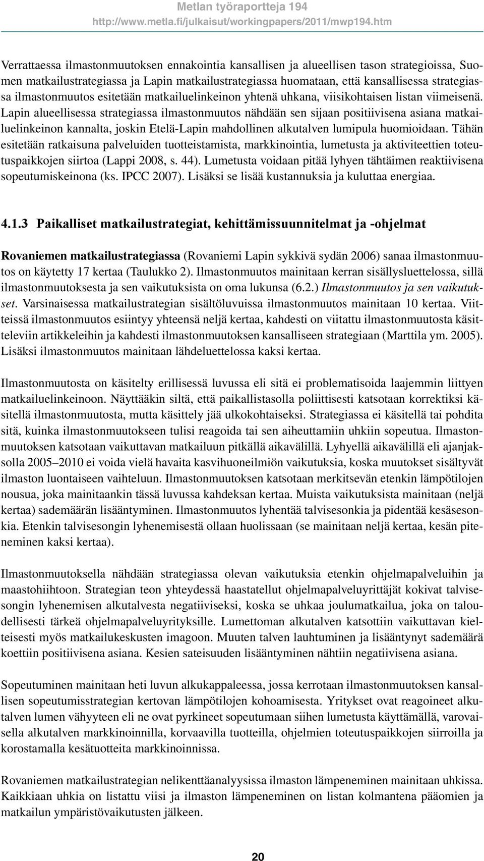 Lapin alueellisessa strategiassa ilmastonmuutos nähdään sen sijaan positiivisena asiana matkailuelinkeinon kannalta, joskin Etelä-Lapin mahdollinen alkutalven lumipula huomioidaan.