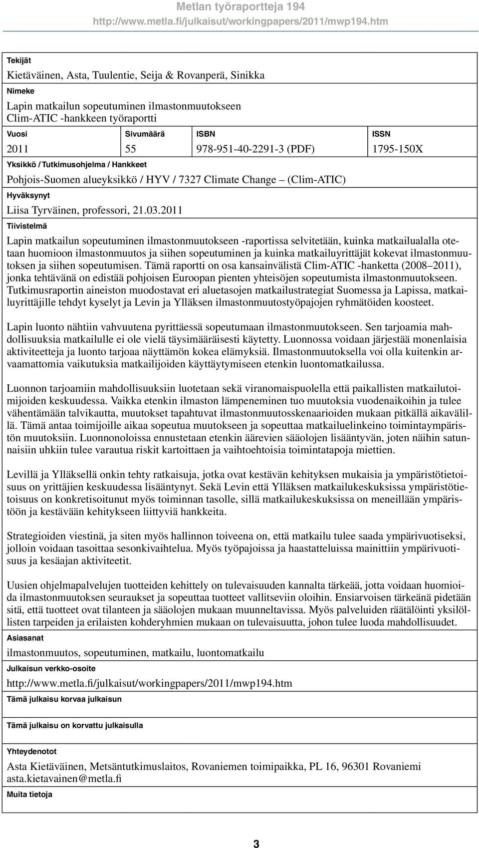 2011 Tiivistelmä ISSN 1795-150X Lapin matkailun sopeutuminen ilmastonmuutokseen -raportissa selvitetään, kuinka matkailualalla otetaan huomioon ilmastonmuutos ja siihen sopeutuminen ja kuinka