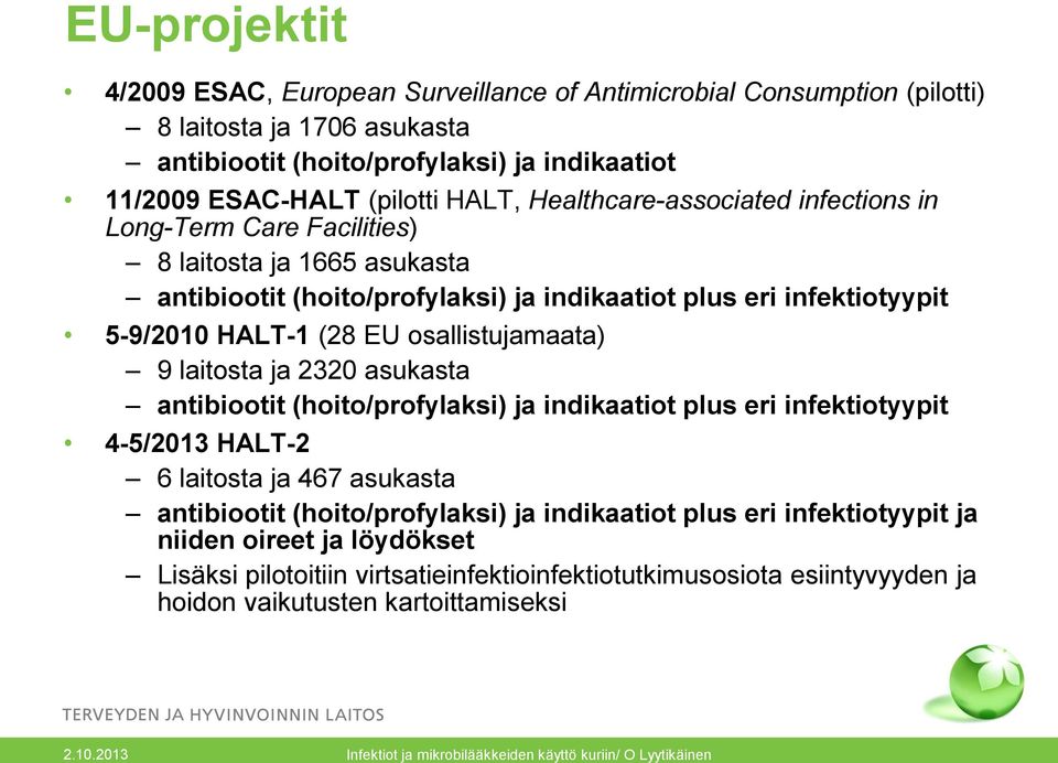 EU osallistujamaata) 9 laitosta ja 2320 asukasta antibiootit (hoito/profylaksi) ja indikaatiot plus eri infektiotyypit 4-5/2013 HALT-2 6 laitosta ja 467 asukasta antibiootit