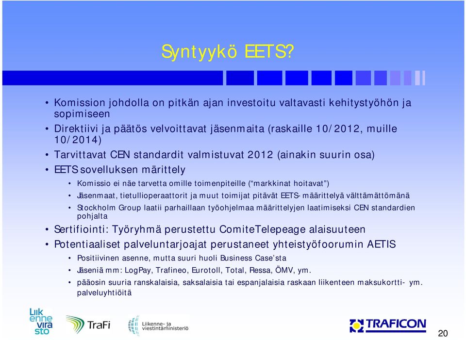 valmistuvat 2012 (ainakin suurin osa) EETS sovelluksen märittely Komissio ei näe tarvetta omille toimenpiteille ( markkinat hoitavat ) Jäsenmaat, tietullioperaattorit ja muut toimijat pitävät