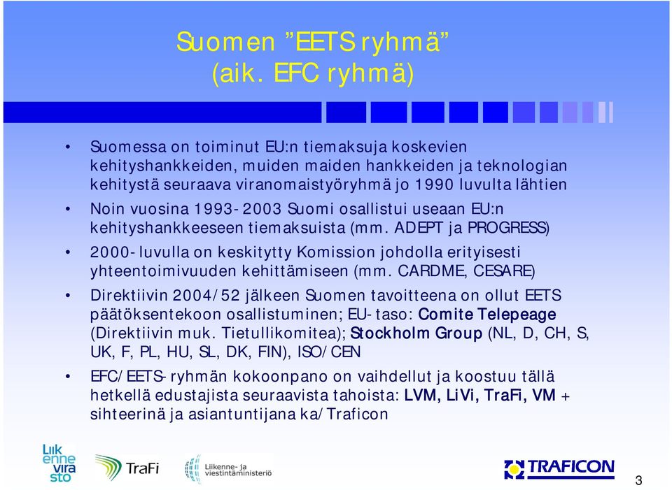 1993-2003 Suomi osallistui useaan EU:n kehityshankkeeseen tiemaksuista (mm. ADEPT ja PROGRESS) 2000-luvulla on keskitytty Komission johdolla erityisesti yhteentoimivuuden kehittämiseen (mm.