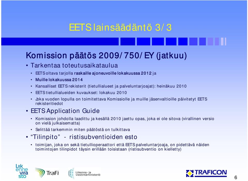 rekisteritiedot EETS Application Guide Komission johdolla laadittu ja kesällä 2010 jaettu opas, joka ei ole sitova (virallinen versio on vielä julkaisematta) Selittää tarkemmin miten päätöstä on
