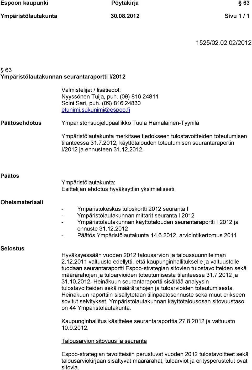2012, käyttötalouden toteutumisen seurantaraportin I/2012 ja ennusteen 31.12.2012. Päätös Oheismateriaali Selostus Ympäristölautakunta: Esittelijän ehdotus hyväksyttiin yksimielisesti.