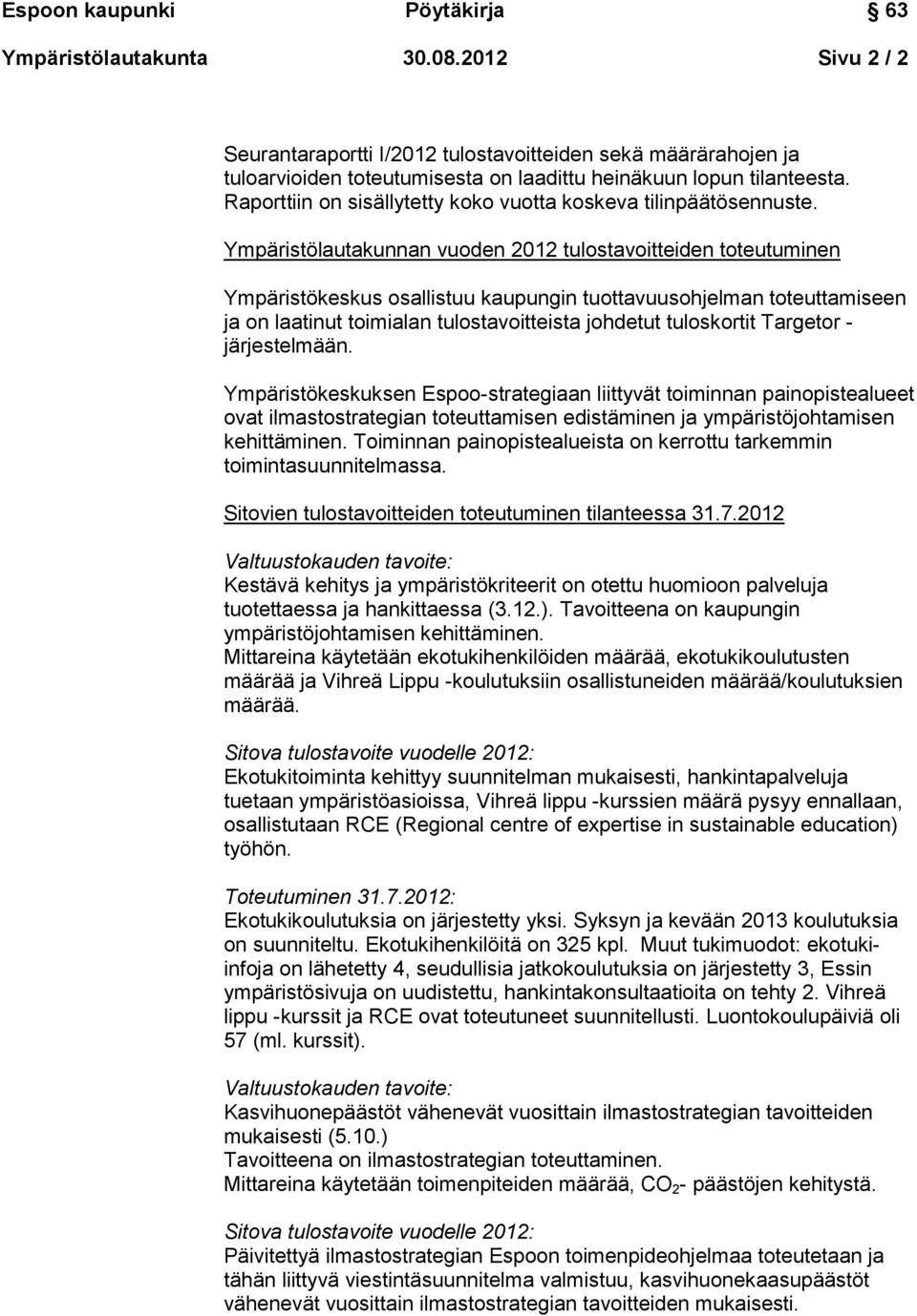 Ympäristölautakunnan vuoden 2012 tulostavoitteiden toteutuminen Ympäristökeskus osallistuu kaupungin tuottavuusohjelman toteuttamiseen ja on laatinut toimialan tulostavoitteista johdetut tuloskortit