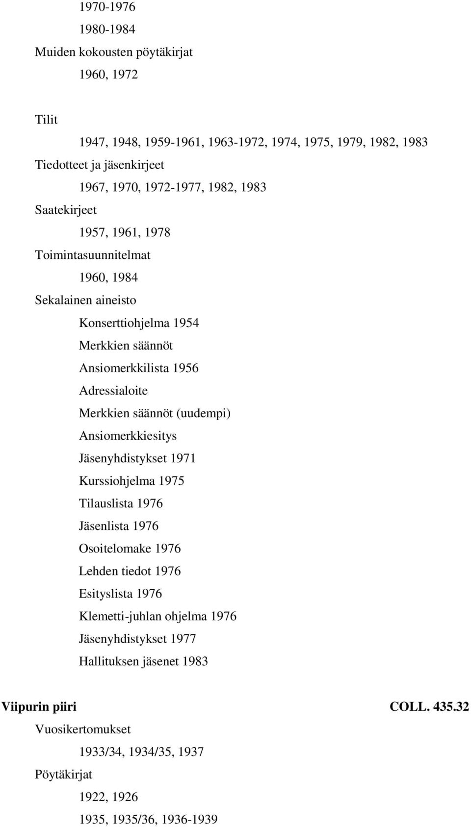 säännöt (uudempi) Ansiomerkkiesitys Jäsenyhdistykset 1971 Kurssiohjelma 1975 Tilauslista 1976 Jäsenlista 1976 Osoitelomake 1976 Lehden tiedot 1976 Esityslista 1976