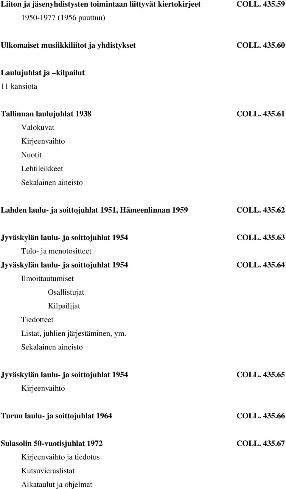 435.64 Ilmoittautumiset Osallistujat Kilpailijat Tiedotteet Listat, juhlien järjestäminen, ym. Jyväskylän laulu- ja soittojuhlat 1954 COLL. 435.