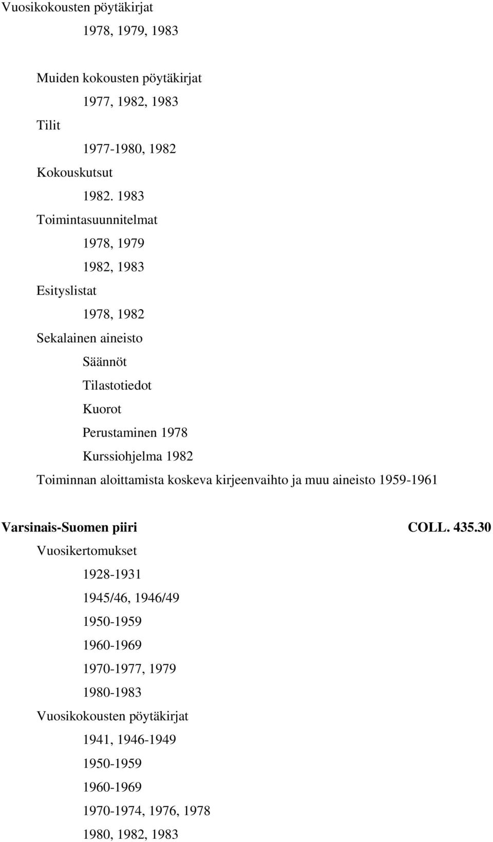 Toiminnan aloittamista koskeva kirjeenvaihto ja muu aineisto 1959-1961 Varsinais-Suomen piiri COLL. 435.