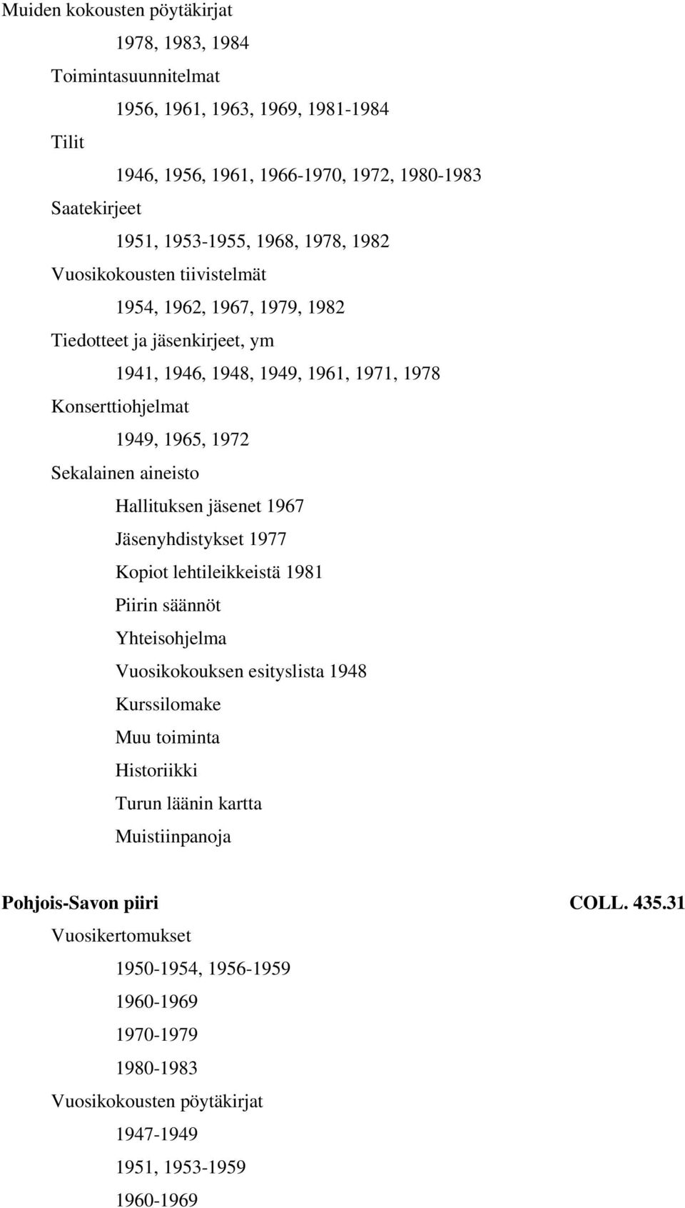 1949, 1965, 1972 Hallituksen jäsenet 1967 Jäsenyhdistykset 1977 Kopiot lehtileikkeistä 1981 Piirin säännöt Yhteisohjelma Vuosikokouksen esityslista 1948 Kurssilomake Muu toiminta