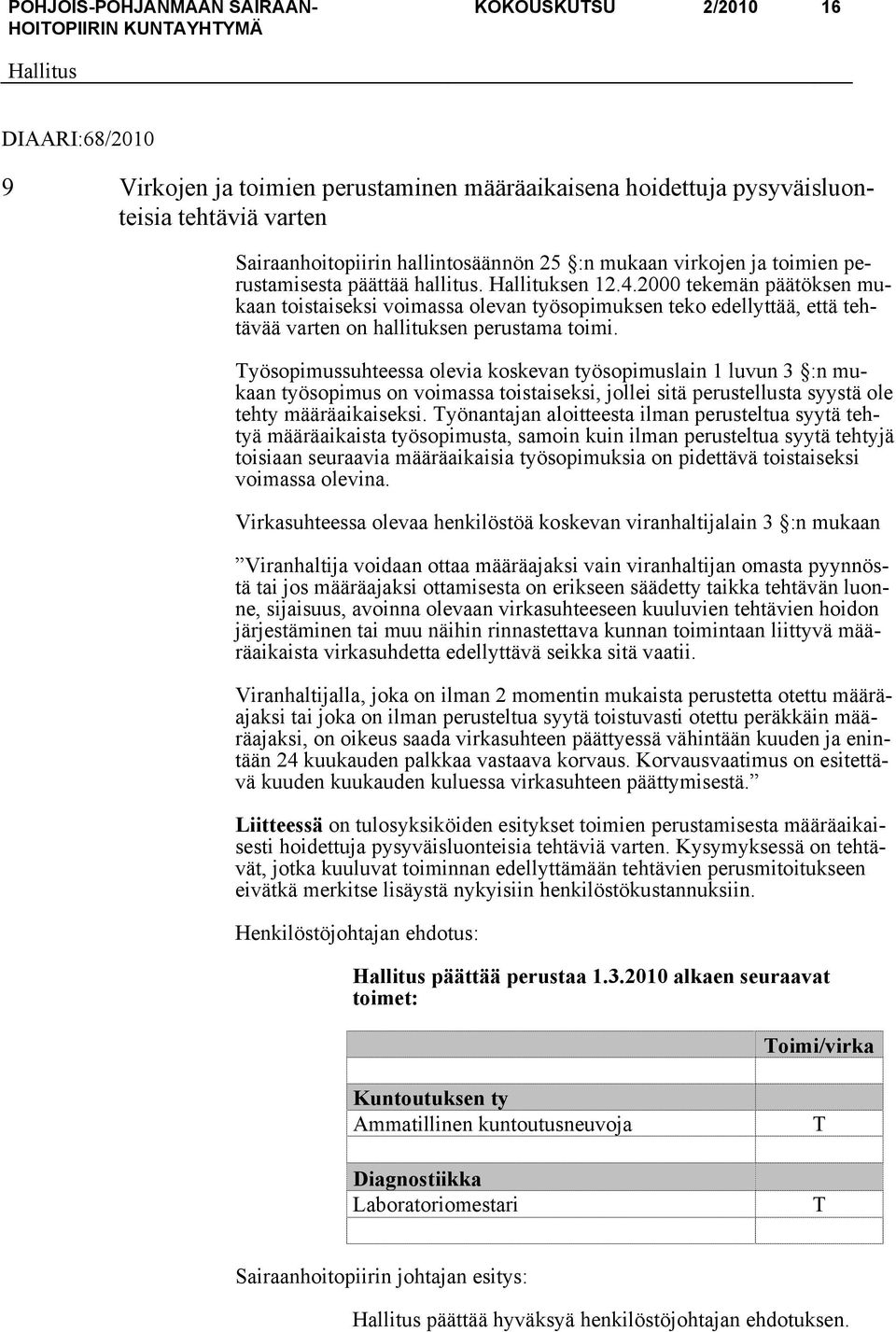 Työsopimussuhteessa olevia koskevan työsopimuslain 1 luvun 3 :n mukaan työsopimus on voimassa toistaiseksi, jollei sitä perustellusta syystä ole tehty määräaikaiseksi.