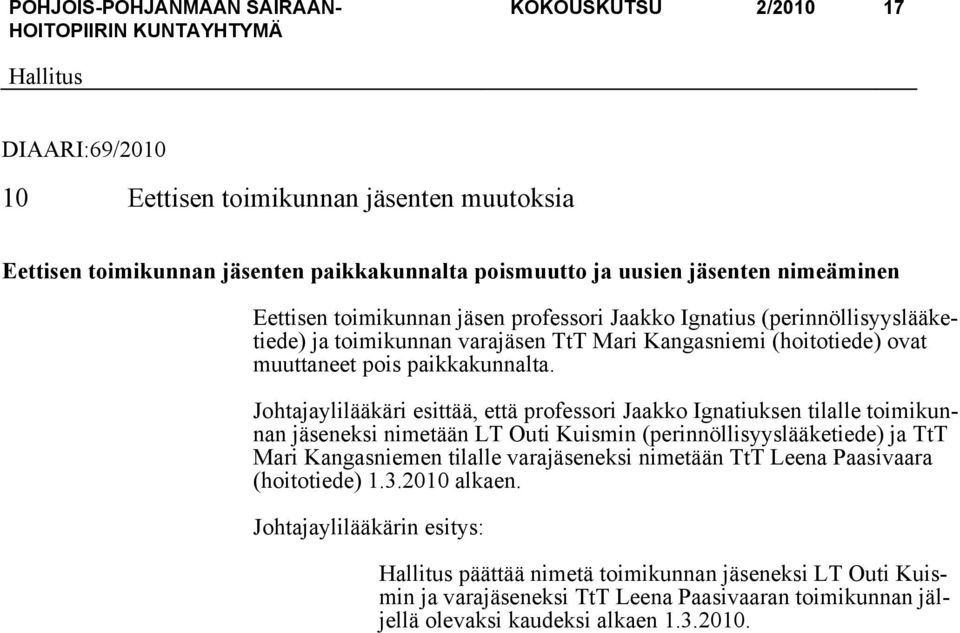 Johtajaylilääkäri esittää, että professori Jaakko Ignatiuksen tilalle toimikunnan jäseneksi nimetään LT Outi Kuismin (perinnöllisyyslääketiede) ja TtT Mari Kangasniemen tilalle varajäseneksi