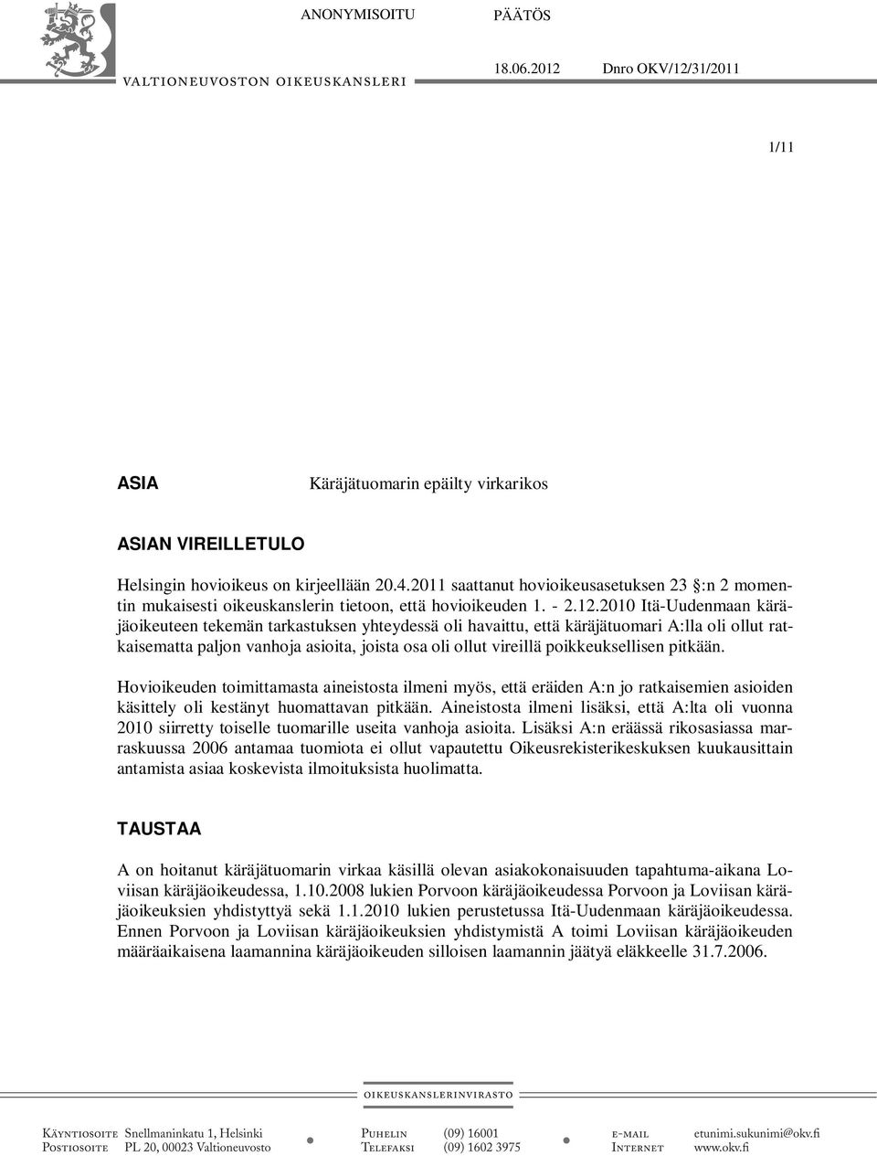 2010 Itä-Uudenmaan käräjäoikeuteen tekemän tarkastuksen yhteydessä oli havaittu, että käräjätuomari A:lla oli ollut ratkaisematta paljon vanhoja asioita, joista osa oli ollut vireillä