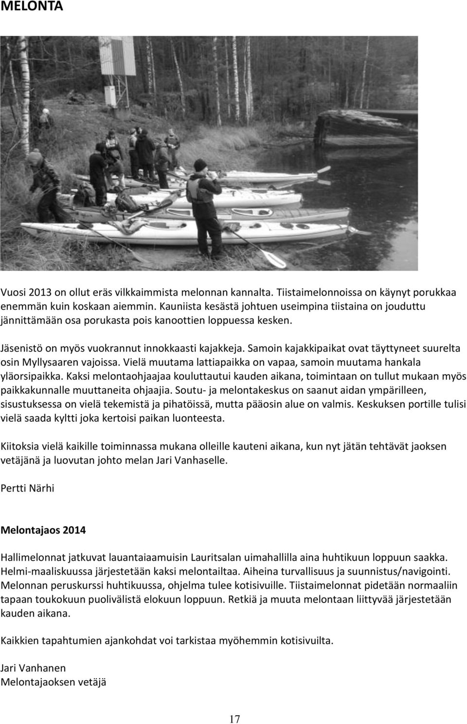 Samoin kajakkipaikat ovat täyttyneet suurelta osin Myllysaaren vajoissa. Vielä muutama lattiapaikka on vapaa, samoin muutama hankala yläorsipaikka.
