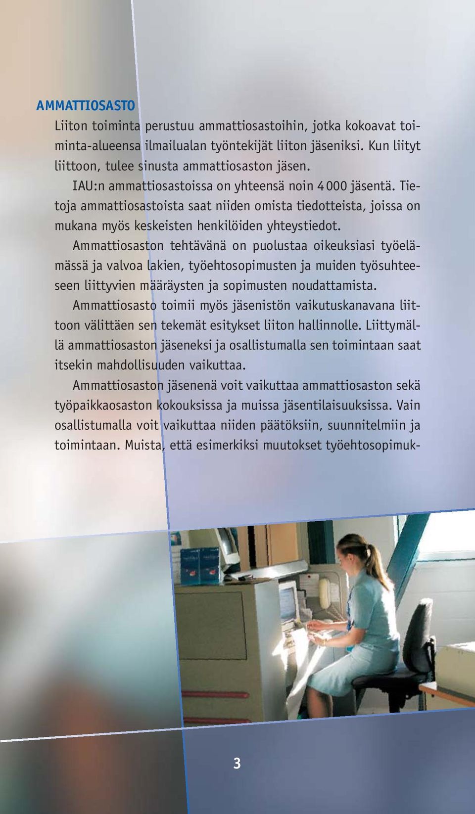 Ammattiosaston tehtävänä on puolustaa oikeuksiasi työelämässä ja valvoa lakien, työehtosopimusten ja muiden työsuhteeseen liittyvien määräysten ja sopimusten noudattamista.