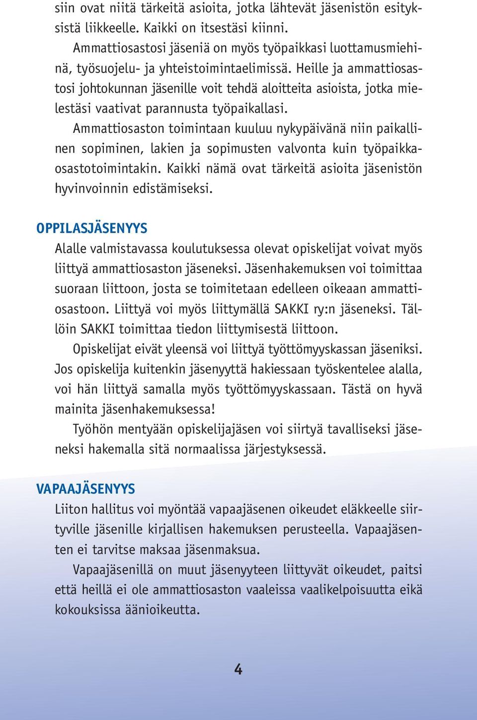 Heille ja ammattiosastosi johtokunnan jäsenille voit tehdä aloitteita asioista, jotka mielestäsi vaativat parannusta työpaikallasi.
