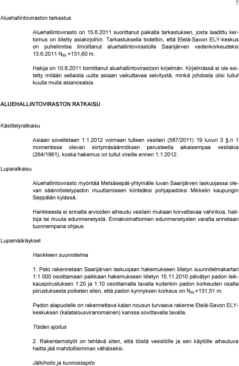 2011 toimittanut aluehallintovirastoon kirjelmän. Kirjelmässä ei ole esitetty mitään sellaista uutta asiaan vaikuttavaa selvitystä, minkä johdosta olisi tullut kuulla muita asianosaisia.